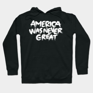 America Was Never Great Hoodie